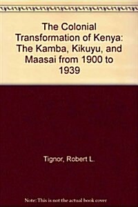 Colonial Transformation of Kenya: The Kamba, Kikuyu, and Maasai from 1900-1939 (Hardcover)