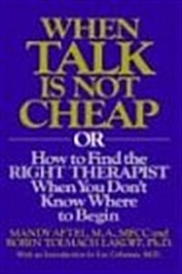 When Talk Is Not Cheap: Or How to Find the Right Therapist When You Dont Know Where to Begin (Hardcover)