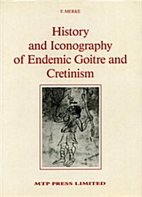 History and Iconography of Endemic Goitre and Cretinism (Hardcover)