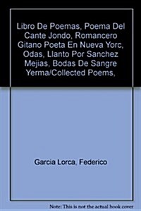 Libro De Poemas, Poema Del Cante Jondo, Romancero Gitano Poeta En Nueva Yorc, Odas, Llanto Por Sanchez Mejias, Bodas De Sangre Yerma/Collected Poems, (Paperback)