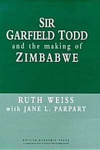 Sir Garfield Todd and the Making of Zimbabwe (Hardcover)