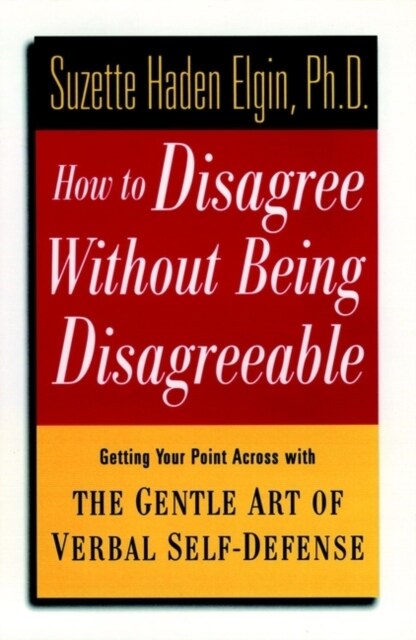 How to Disagree Without Being Disagreeable: Getting Your Point Across with the Gentle Art of Verbal Self-Defense (Hardcover)