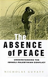 The Absence of Peace : Understanding the Israeli-Palestinian Conflict (Hardcover)