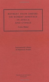 Retreat from Empire : Sir Robert Armitage in Africa and Cyprus (Hardcover)