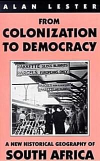 From Colonization to Democracy : A New Historical Geography of South Africa (Paperback, New ed)