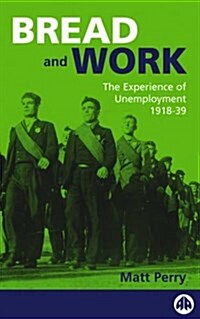 Bread and Work : The Experience of Unemployment 1918-39 (Hardcover)