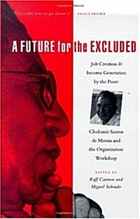 A Future for the Excluded : Job Creation and Income Generation by the Poor: Clodomir Santos de Morais and the Organization Workshop (Paperback)