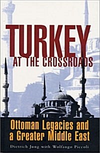 Turkey at the Crossroads : Ottoman Legacies and a Greater Middle East (Paperback)