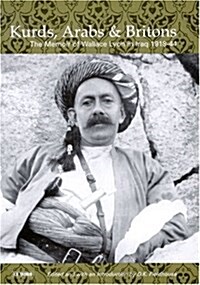 Kurds, Arabs and Britons : The Memoir of Col.W.A.Lyon in Kurdistan, 1918-1945 (Hardcover)