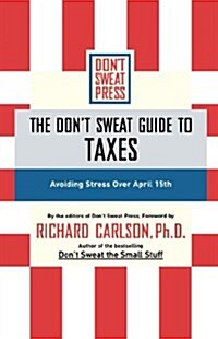 The Dont Sweat Guide to Taxes: Avoiding Stress Over April 15th (Paperback)