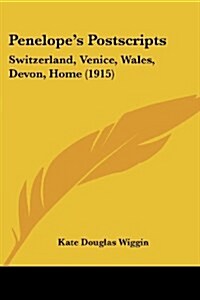 Penelopes Postscripts: Switzerland, Venice, Wales, Devon, Home (1915) (Paperback)