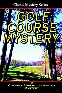 Golf Course Mystery: A Colonel Ashley Adventure (Paperback)