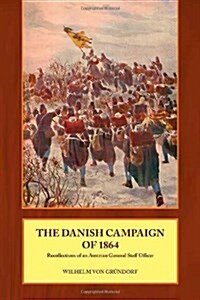 The Danish Campaign of 1864 : Recollections of an Austrian General Staff Officer (Paperback)