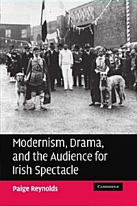 Modernism, Drama, and the Audience for Irish Spectacle (Paperback, Reissue)