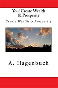 You! Create Wealth & Prosperity: Create Wealth & Prosperity (Paperback)