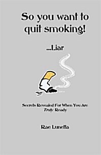 So You Want to Quit Smoking! ...liar (Paperback)