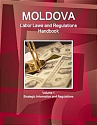 Moldova Labor Laws and Regulations Handbook Volume 1 Strategic Information and Regulations (Paperback)