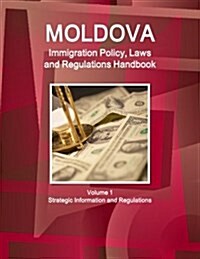 Moldova Immigration Policy, Laws and Regulations Handbook Volume 1 Strategic Information and Regulations (Paperback)