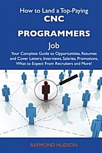 How to Land a Top-Paying Cnc Programmers Job (Paperback)