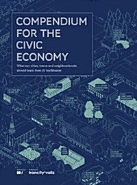 Compendium for the Civic Economy: What Our Cities, Towns and Neighborhoods Can Learn from 25 Trailblazers (Paperback)