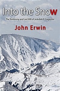 Into the Snow: The Testimony and Last Will of Jedediah P. Carpenter (Paperback)
