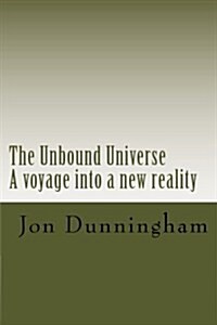 The Unbound Universe: A Voyage Into a New Reality (Paperback)