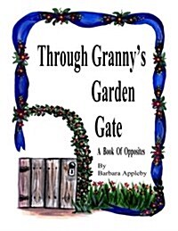 Through Grannys Garden Gate: A Book of Opposites (Paperback)