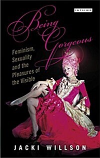 Being Gorgeous : Feminism, Sexuality and the Pleasures of the Visual (Paperback)