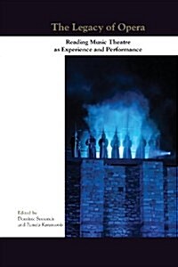 The Legacy of Opera: Reading Music Theatre as Experience and Performance (Paperback)