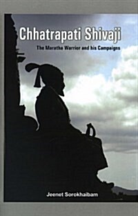 Chhatrapati Shivaji: The Maratha Warrior and His Campaigns (Hardcover)