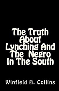 The Truth about Lynching and the Negro in the South. (Paperback)