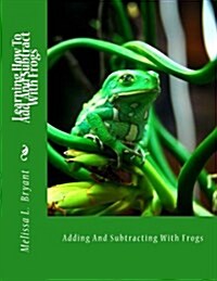 Learning How to Add and Subtract with Frogs: Adding and Subtracting with Frogs (Paperback)
