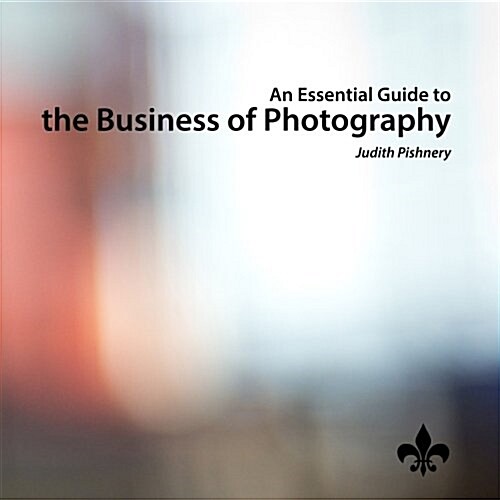 An Essential Guide to the Business of Photography (Paperback, 1st)