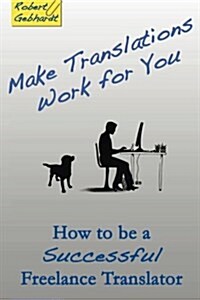 How to Be a Successful Freelance Translator: Make Translations Work for You (Paperback)