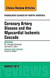 Coronary Artery Disease and the Myocardial Ischemic Cascade, an Issue of Radiologic Clinics of North America: Volume 53-2 (Hardcover)