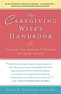 The Caregiving Wifes Handbook: Caring for Your Seriously Ill Husband, Caring for Yourself (Hardcover)