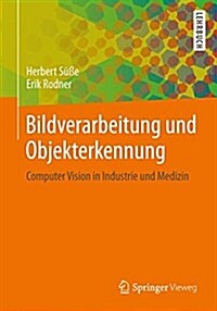 Bildverarbeitung Und Objekterkennung: Computer Vision in Industrie Und Medizin (Paperback, 2014)