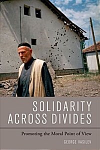Solidarity Across Divides : Promoting the Moral Point of View (Hardcover)