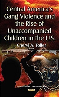 Central Americas Gang Violence and the Rise of Unaccompanied Children in the U.s. (Hardcover)