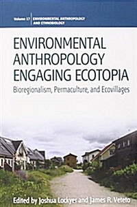 Environmental Anthropology Engaging Ecotopia : Bioregionalism, Permaculture, and Ecovillages (Paperback)