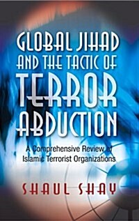 Global Jihad and the Tactic of Terror Abduction : A Comprehensive Review of Islamic Terrorist Organizations (Paperback)