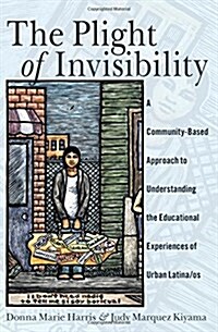 The Plight of Invisibility: A Community-Based Approach to Understanding the Educational Experiences of Urban Latina/OS (Paperback)