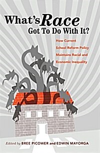 Whats Race Got to Do with It?: How Current School Reform Policy Maintains Racial and Economic Inequality (Hardcover, 2)