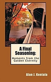 A Final Seasoning: Moments from the Golden Eternity (Paperback)