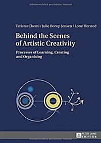 Behind the Scenes of Artistic Creativity: Processes of Learning, Creating and Organising (Hardcover)