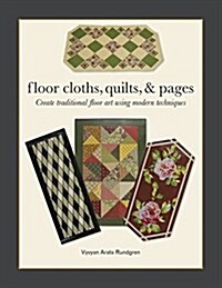 Floor Cloths, Quilts, and Pages: Create Traditional Floor Art Using Modern Techniques (Paperback)