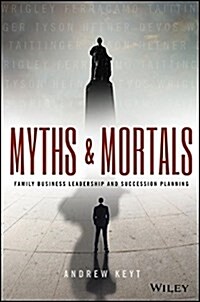 Myths and Mortals: Family Business Leadership and Succession Planning (Hardcover)