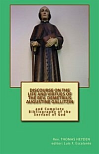 Discourse on the Life and Virtues of the REV. Demetrius Augustine Gallitzin: And Complete Bibliography of the Servant of God (Paperback)