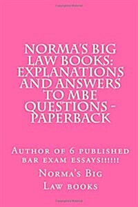 Normas Big Law Books: Explanations and Answers to MBE Questions - Paperback: Author of 6 Published Bar Exam Essays!!!!!! (Paperback)