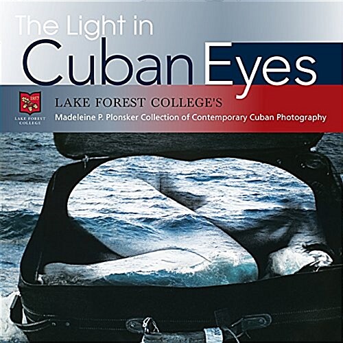 The Light in Cuban Eyes : Lake Forest Colleges Madeleine P. Plonsker Collection of Contemporary Cuban Photography (Paperback)
